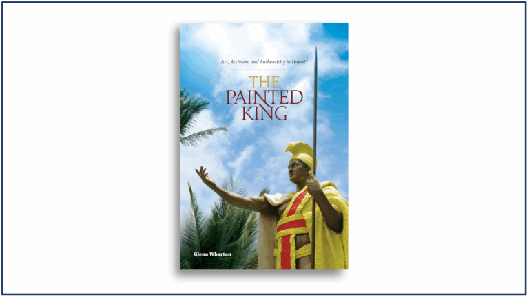 Read more about the article Book Review | The Painted King: Art, Activism, and Authenticity in Hawai’i