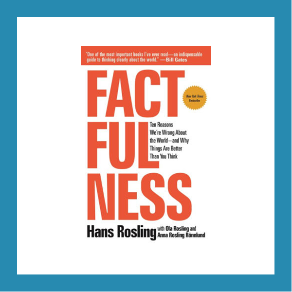 Read more about the article Book Review: Factfulness: Ten Reason We’re Wrong About the World—and Why Things Are Better Than You Think, by Hans Rosling with Ola Rosling and Anna Rosling Rönnlund