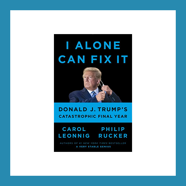 Read more about the article Book Review: I Alone Can Fix It: Donald J. Trump’s Catastrophic Final Year, by Carol  Leonnig and Philip Rucker