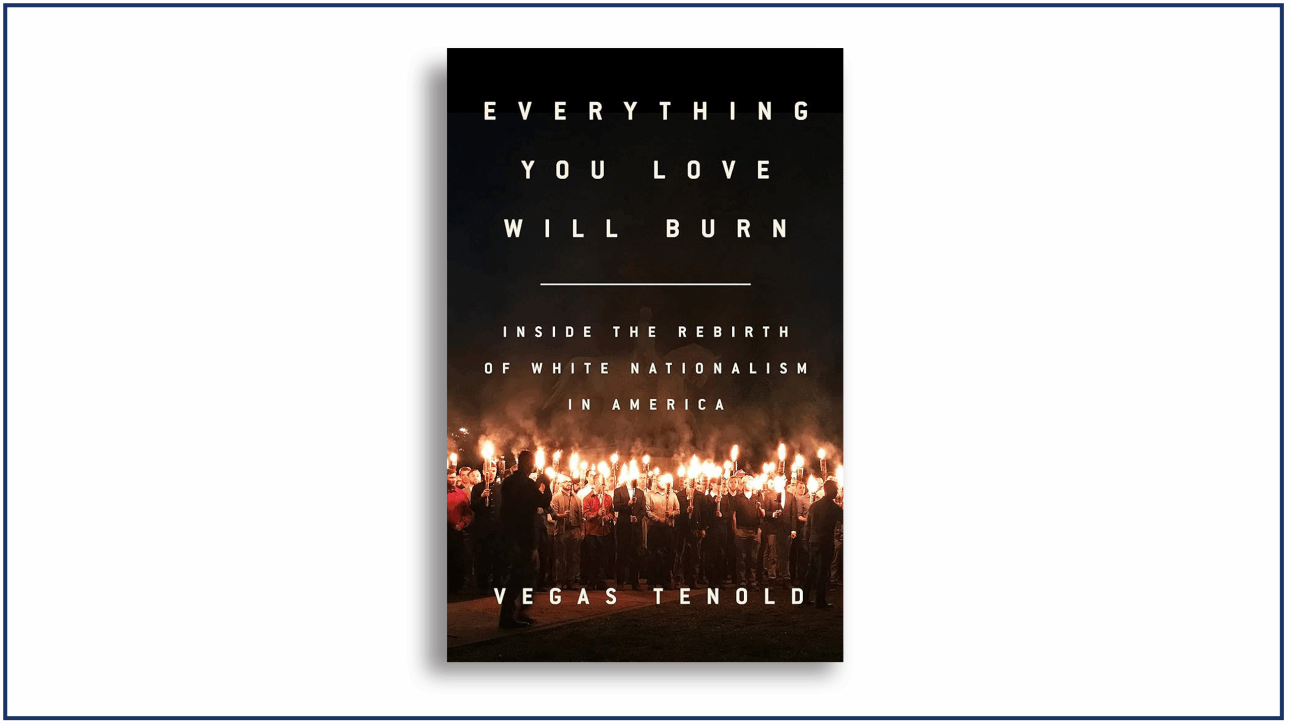 Read more about the article Book Review: Everything You Love Will Burn: Inside the Rebirth of White Nationalism in America, by Vegas Tenold