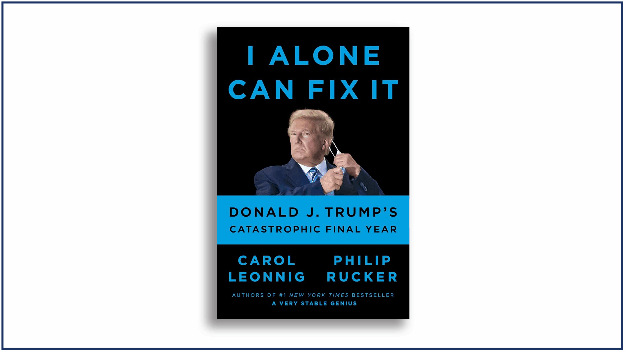 Read more about the article Book Review: I Alone Can Fix It: Donald J. Trump’s Catastrophic Final Year, by Carol  Leonnig and Philip Rucker