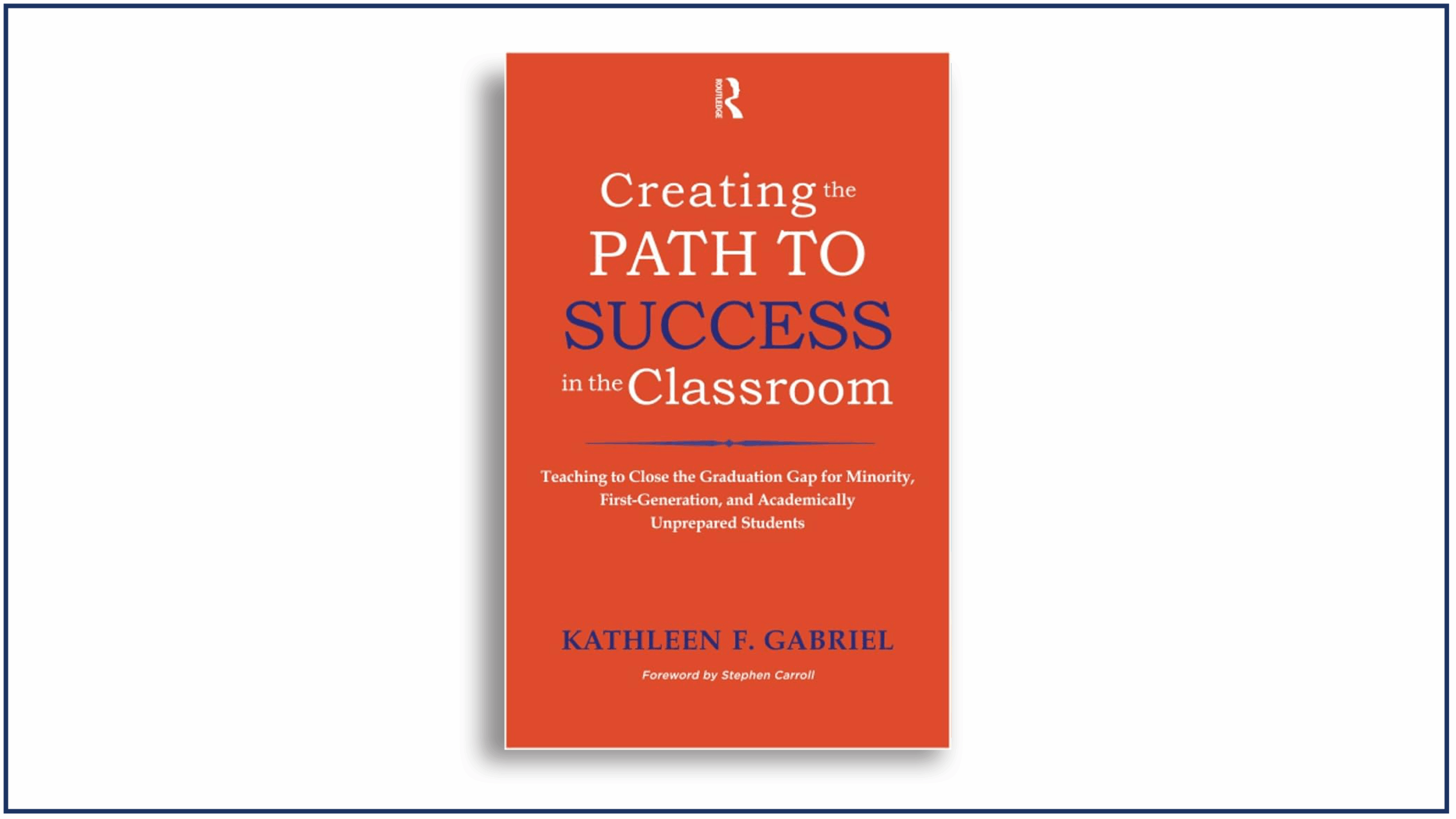 Read more about the article Creating the Path to Success in the Classroom: Teaching to Close the Graduation Gap for Minority, First-Generation, and Academically Unprepared Students | Book Review